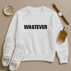 WHATEVER SWEAT SHIRT